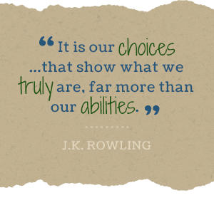 It is our choices... that show what we truly are, far more than abilities. -JK Rowling